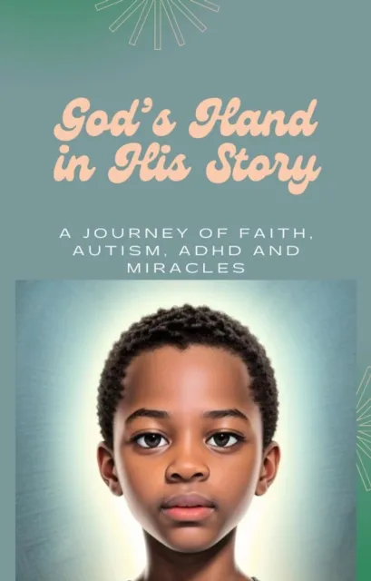 God's Hand in His Story:   A Journey of Faith, Autism, ADHD and Miracles
