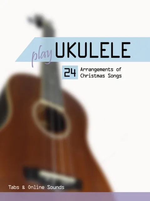 Play Ukulele - 24 arrangements of Christmas songs - Tabs & Online Sounds