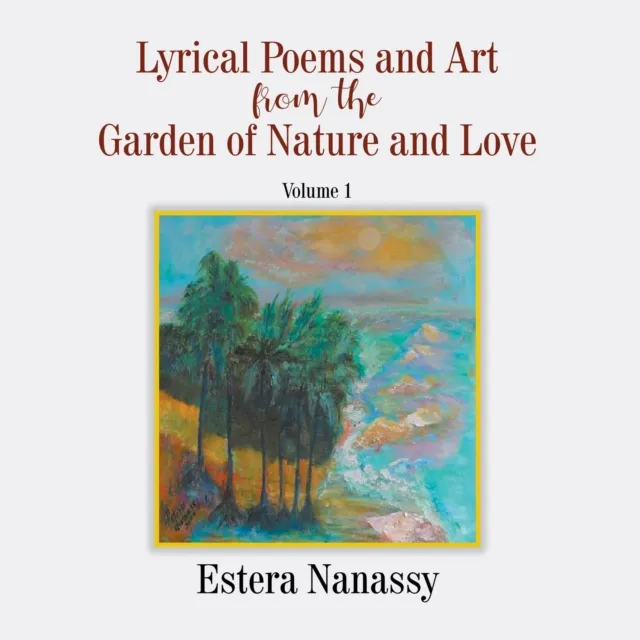 Lyrical Poems and Art from the Garden of Nature and Love  Volume 1