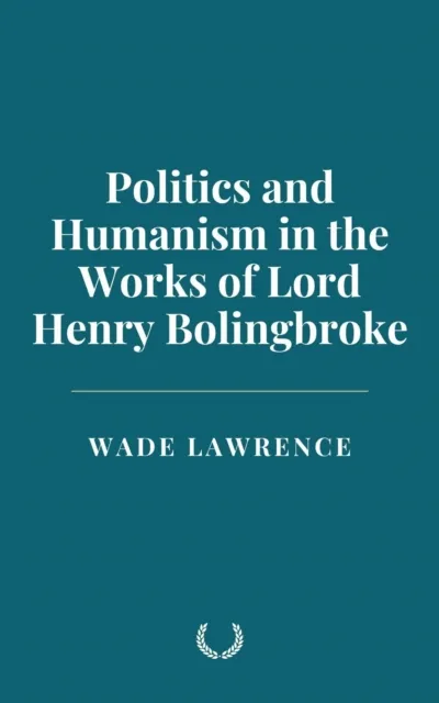 Politics and Humanism in the Works of Lord Henry Bolingbroke