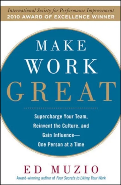 Make Work Great:  Super Charge Your Team, Reinvent the Culture, and Gain Influence One Person at a Time