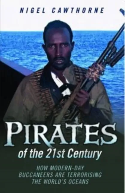 Pirates of the 21st Century - How Modern-Day Buccaneers are Terrorising the World's Oceans