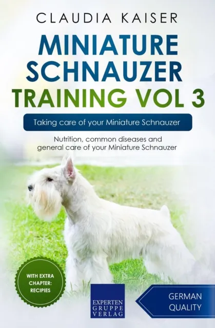 Miniature Schnauzer Training Vol 3 - Taking care of your Miniature Schnauzer: Nutrition, common diseases and general care of your Miniature Schnauzer