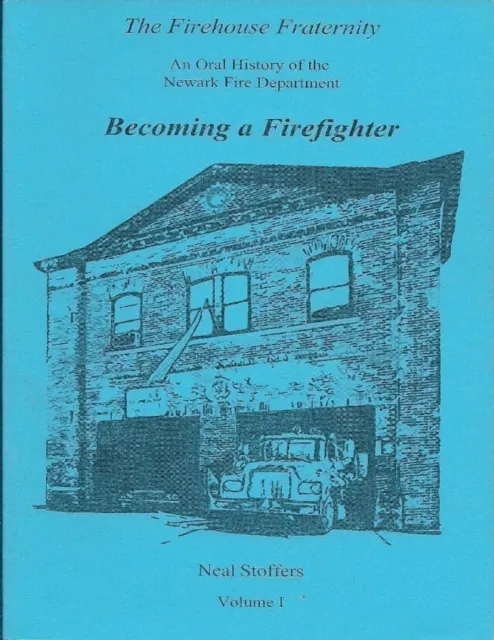 Firehouse Fraternity: An Oral History of the Newark Fire Department Volume I Becoming a Firefighter