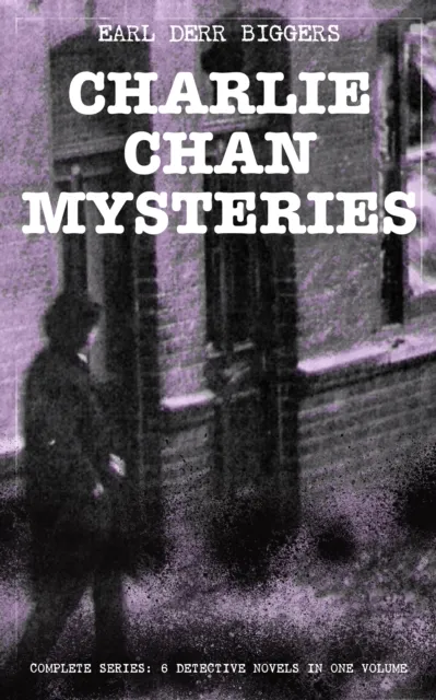 CHARLIE CHAN MYSTERIES - Complete Series: 6 Detective Novels in One Volume