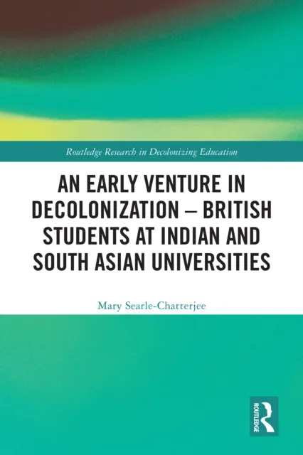 Early Venture in Decolonization - British Students at Indian and South Asian Universities