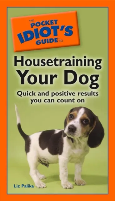 Pocket Idiot's Guide to Housetraining Your Dog