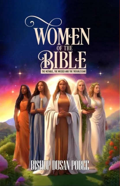 Women In The Bible (The Notable, The Wicked And  The Troublesome