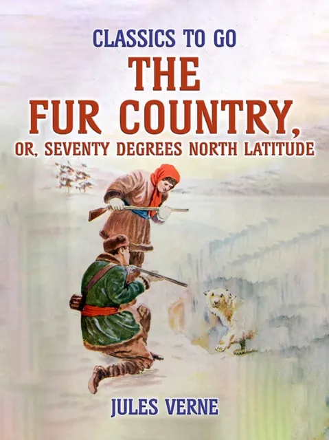 Fur Country, Or, Seventy Degrees North Latitude