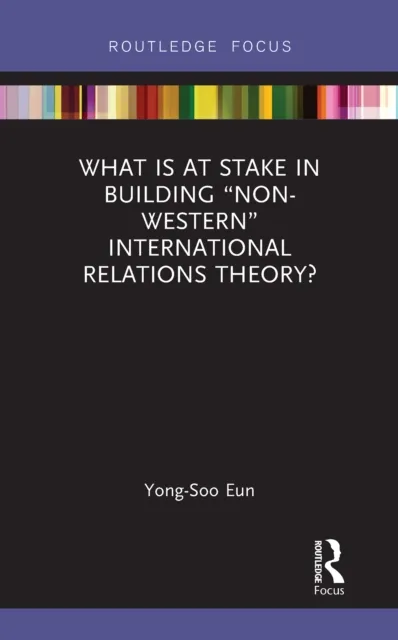 What Is at Stake in Building "Non-Western" International Relations Theory?