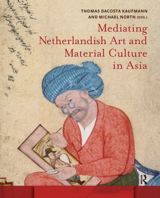 Mediating Netherlandish Art and Material Culture in Asia