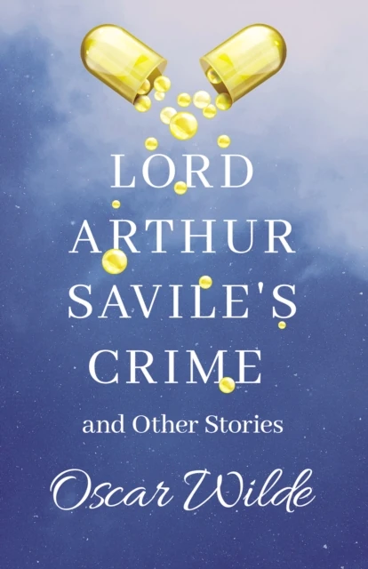 Lord Arthur Savile's Crime and Other Stories