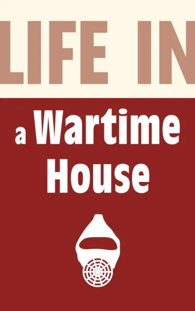 Life in a Wartime House: 1939-1945