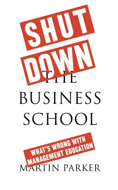 Shut Down the Business School