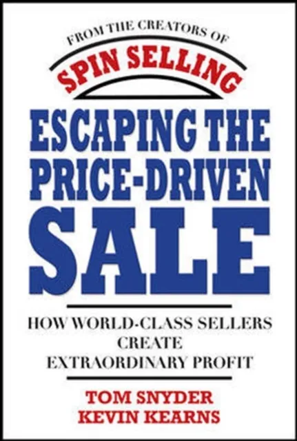 Escaping the Price-Driven Sale: How World Class Sellers Create Extraordinary Profit