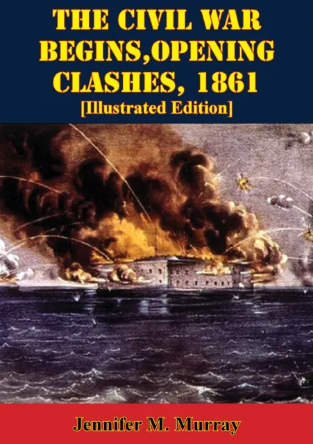 Civil War Begins, Opening Clashes, 1861 [Illustrated Edition]