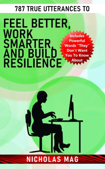 787 True Utterances to Feel Better, Work Smarter, and Build Resilience