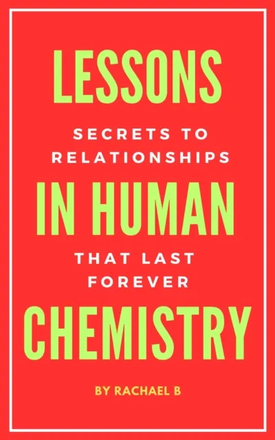 Lessons In Human Chemistry: Secrets To Relationships That Last Forever