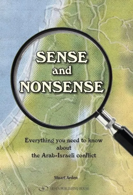 Sense and Nonsense : Everything you need to know about the Arab-Israeli confict
