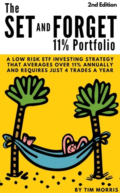 Set and Forget 11% Portfolio: A Low Risk ETF Investing Strategy That Averages Over 11% Annually and Requires Just 4 Trades a Year (2nd Edition)