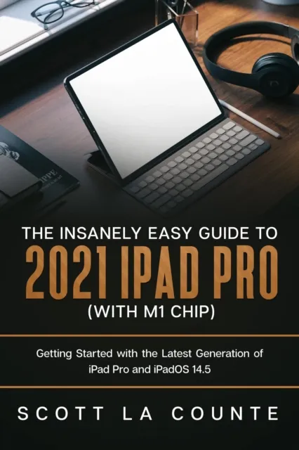 Insanely Easy Guide to the 2021 iPad Pro (with M1 Chip): Getting Started with the Latest Generation of iPad Pro and iPadOS 14.5