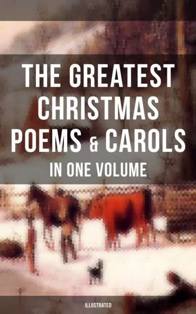 Greatest Christmas Poems & Carols in One Volume (Illustrated)