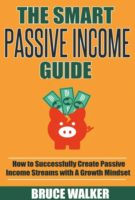 Smart Passive Income Guide: How to Successfully Create Passive Income Streams With A Growth Mindset