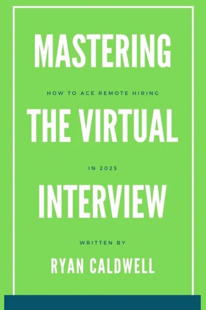 Mastering the Virtual Interview: How to Ace Remote Hiring in 2025