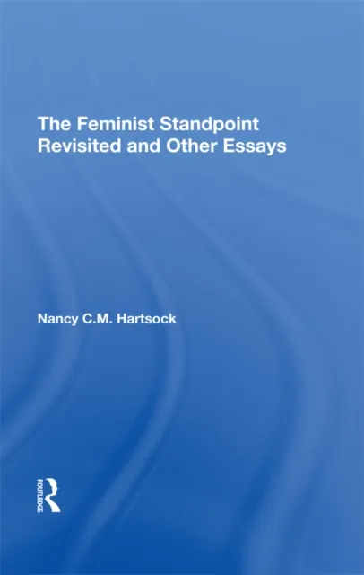 Feminist Standpoint Revisited, And Other Essays