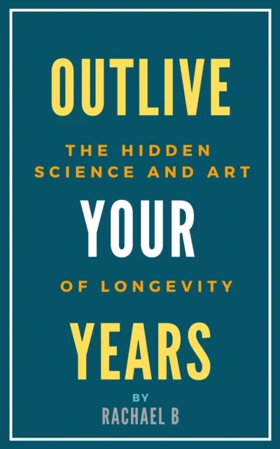 Outlive Your Years: The Hidden Science and Art of Longevity