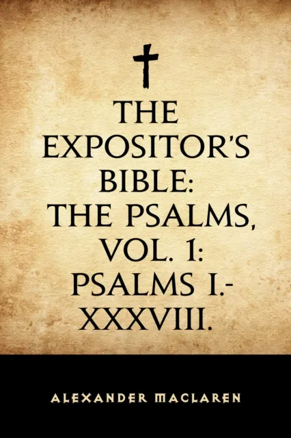 Expositor's Bible: The Psalms, Vol. 1: Psalms I.-XXXVIII.