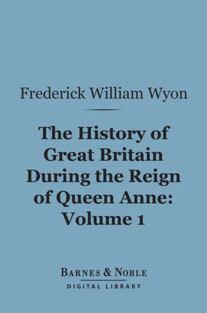 History of Great Britain During the Reign of Queen Anne, Volume 1 (Barnes & Noble Digital Library)