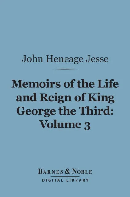 Memoirs of the Life and Reign of King George the Third, Volume 3 (Barnes & Noble Digital Library)