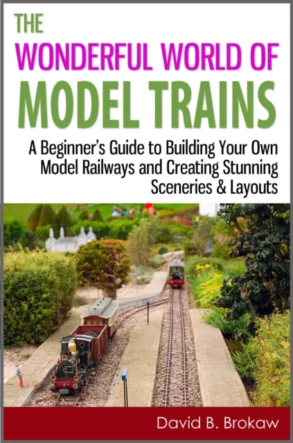 Wonderful World of Model Trains: A Beginner's Guide to Building Your Own Model Railways and Creating Stunning Sceneries & Layouts