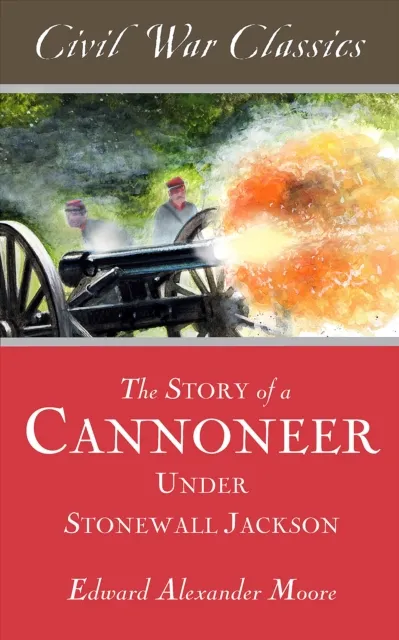 Story of a Cannoneer Under Stonewall Jackson