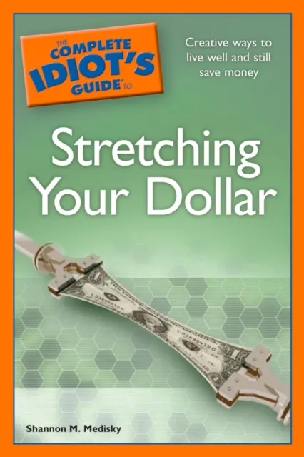 Complete Idiot's Guide to Stretching Your Dollar