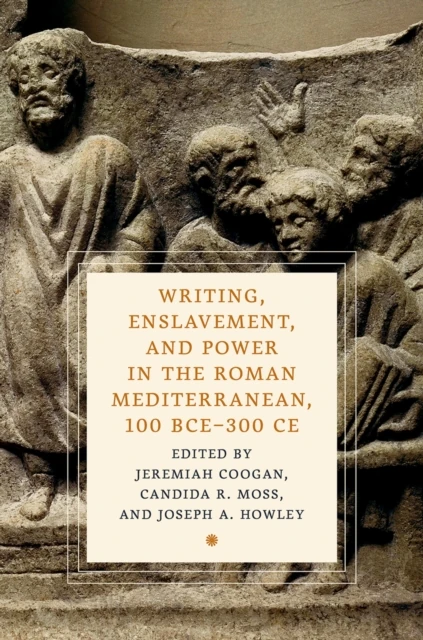 Writing, Enslavement, and Power in the Roman Mediterranean, 100 BCE-300 CE