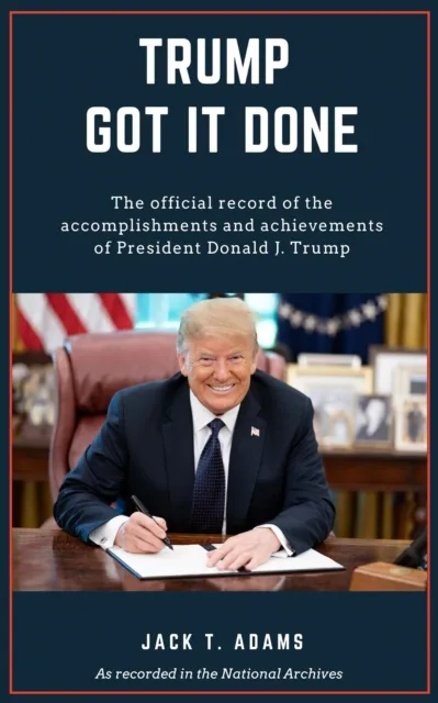 Trump Got It Done: The official record of the accomplishments and achievements of President Donald J. Trump