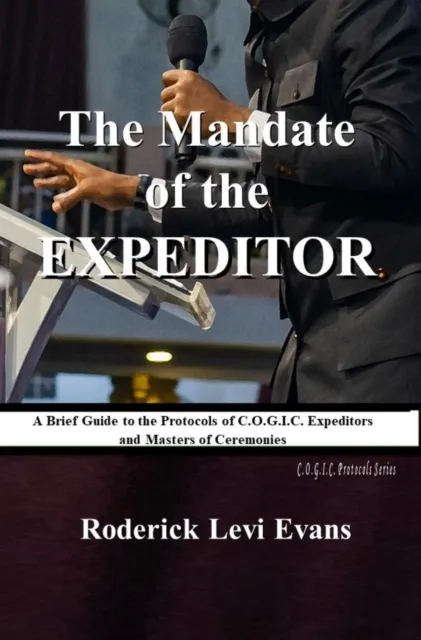Mandate of the Expeditor: A Brief Guide to the Protocols of C.O.G.I.C. Expeditors and Masters of Ceremonies