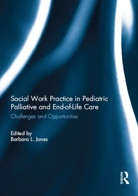 Social Work Practice in Pediatric Palliative and End-of-Life Care