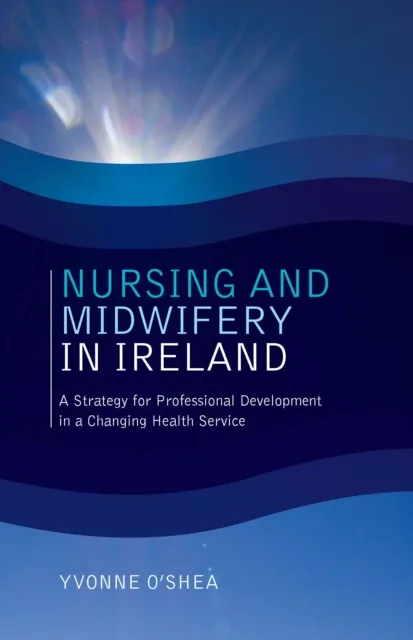 Nursing and Midwifery in Ireland : A Strategy for Professional Development in a Changing Health Service