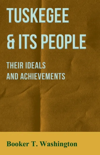 Tuskegee & Its People - Their Ideals and Achievements