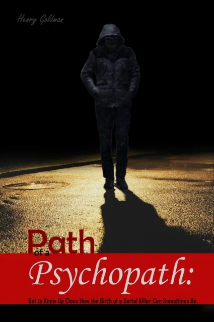 Path of a Psychopath:   Get to Know Up Close How the Birth of a Serial Killer Can Sometimes Be