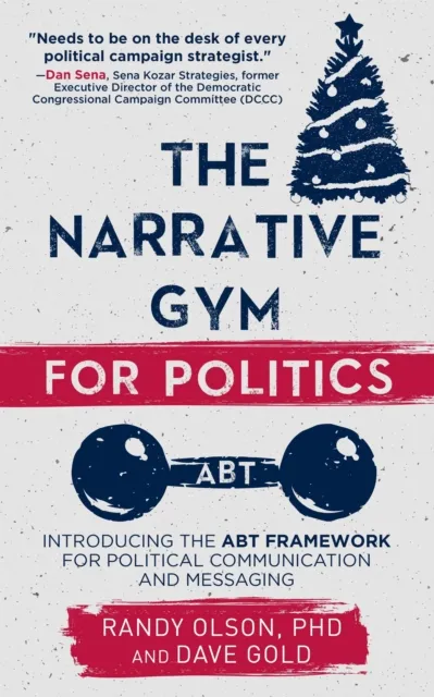 Narrative Gym for Politics: Introducing the ABT Framework for Political Communication and Messaging