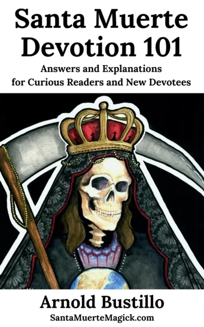 Santa Muerte Devotion 101: Answers and Explanations for Curious Readers and New Devotees