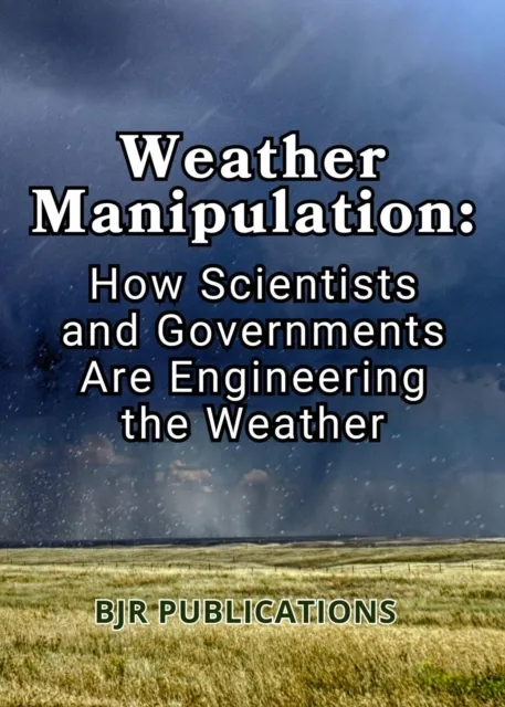 Weather Manipulation: How Scientists and Governments Are Engineering the Weather