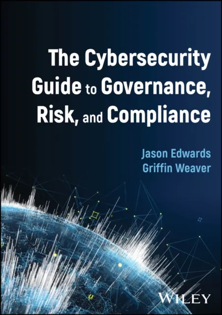 Cybersecurity Guide to Governance, Risk, and Compliance