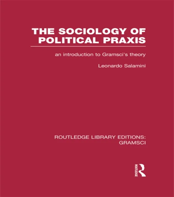 Sociology of Political Praxis (RLE: Gramsci)