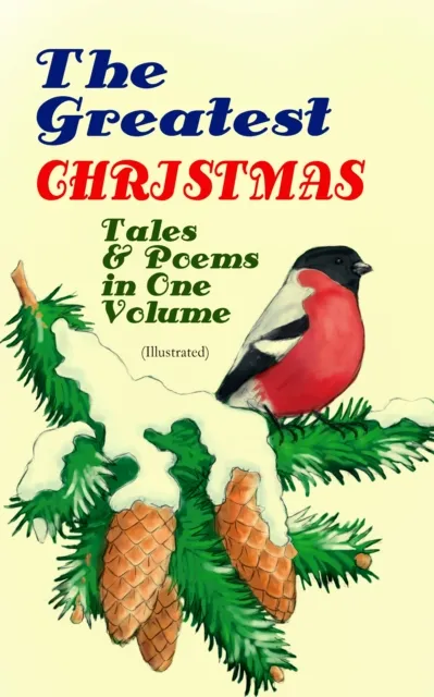 Greatest Christmas Tales & Poems in One Volume (Illustrated)