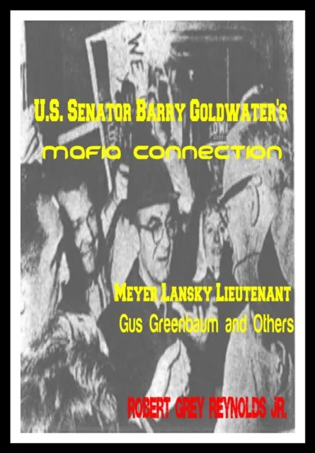 U.S. Senator Barry Goldwater's Mafia Connection Meyer Lansky Lieutenant Gus Greenbaum and Others